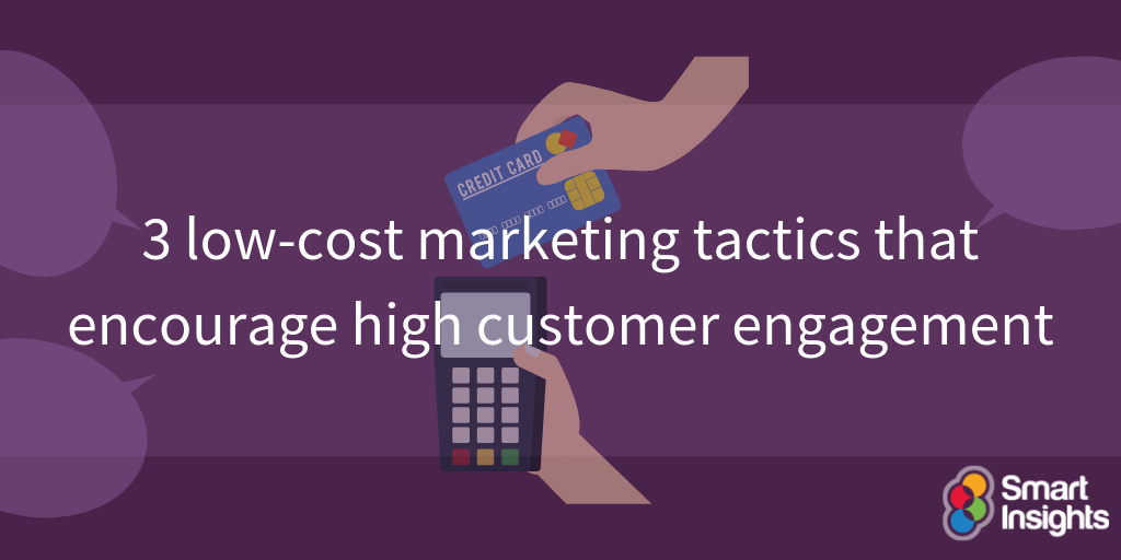 3 Low Cost Marketing Tactics That Encourage High Customer Engagement Smart Insights